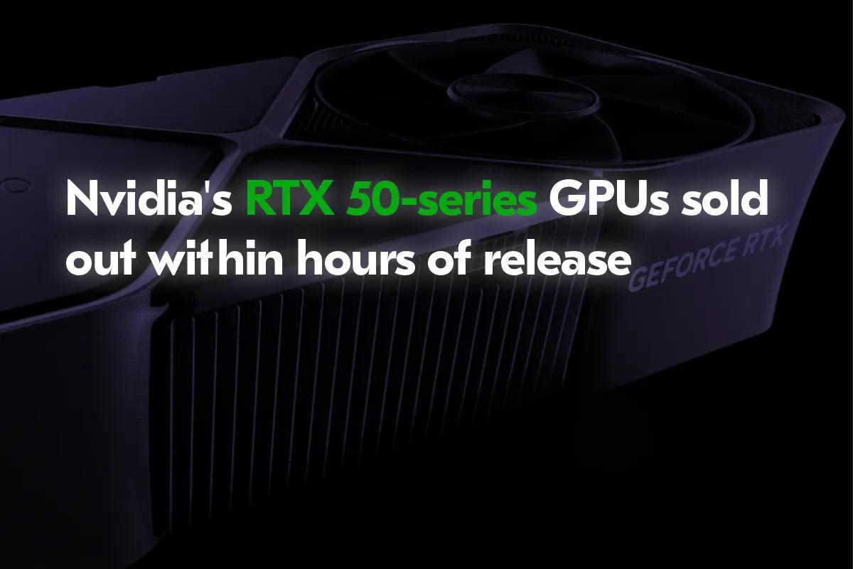 Карты серии Nvidia GeForce RTX 50 раскупаются за считанные часы